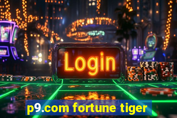 p9.com fortune tiger